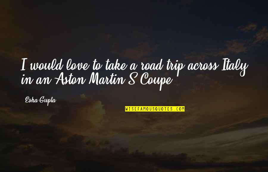 Iconic Love Quotes By Esha Gupta: I would love to take a road trip