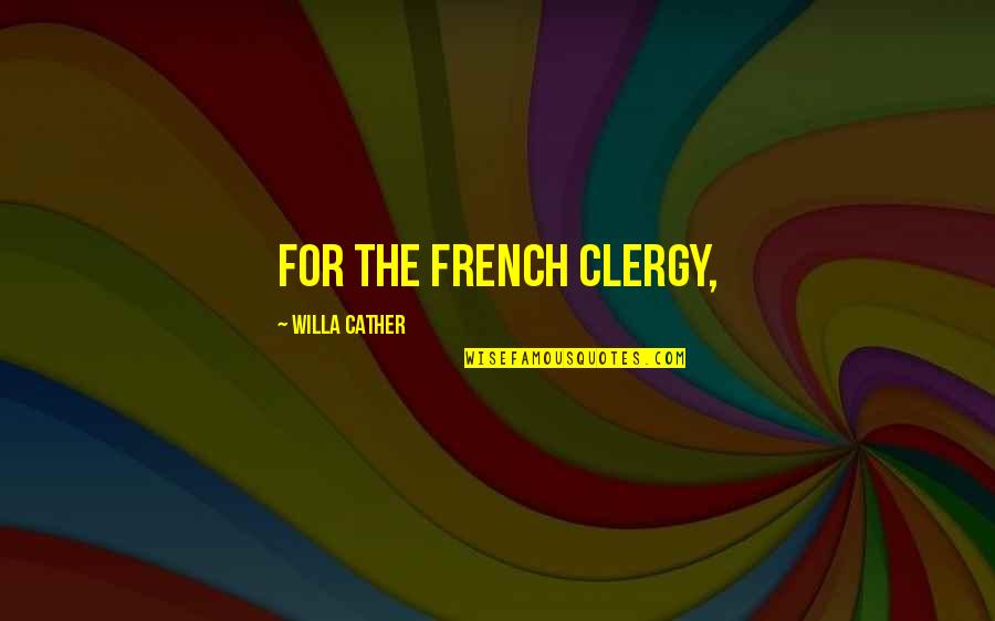 Iconic Nemo Quotes By Willa Cather: for the French clergy, Iconic Nemo Quotes By Willa Cather: for the French clergy,