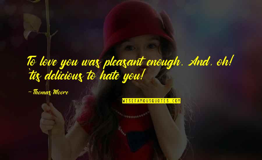 Iconic Nico Di Angelo Quotes By Thomas Moore: To love you was pleasant enough. And, oh!
