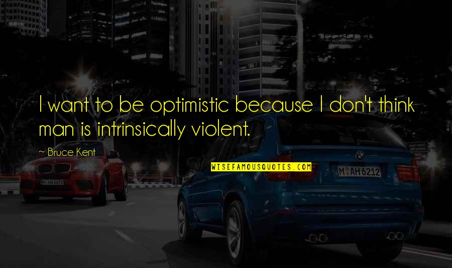 Iconic Oc Quotes By Bruce Kent: I want to be optimistic because I don't
