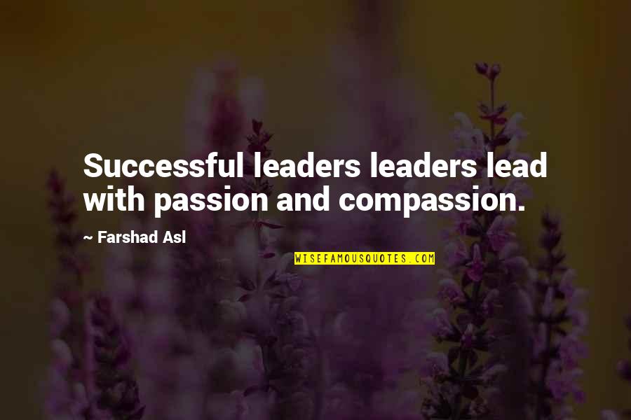 Iconic Reality Tv Quotes By Farshad Asl: Successful leaders leaders lead with passion and compassion.