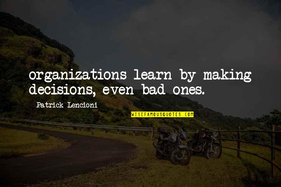 Iconic Uk Quotes By Patrick Lencioni: organizations learn by making decisions, even bad ones. Iconic Uk Quotes By Patrick Lencioni: organizations learn by making decisions, even bad ones.