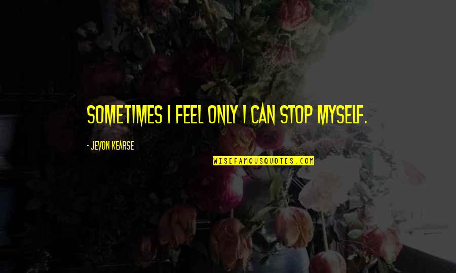 Iconic Unhhhh Quotes By Jevon Kearse: Sometimes I feel only I can stop myself. Iconic Unhhhh Quotes By Jevon Kearse: Sometimes I feel only I can stop myself.