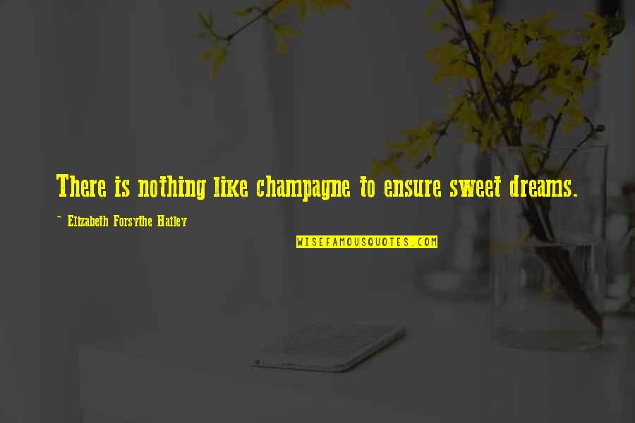Iconically Shea Quotes By Elizabeth Forsythe Hailey: There is nothing like champagne to ensure sweet