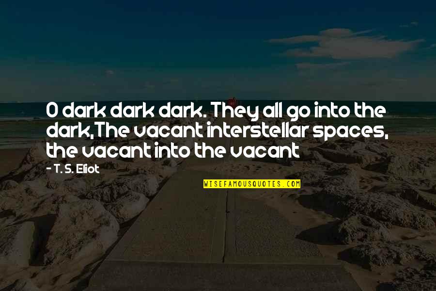 Iconoclasm Art Quotes By T. S. Eliot: O dark dark dark. They all go into Iconoclasm Art Quotes By T. S. Eliot: O dark dark dark. They all go into