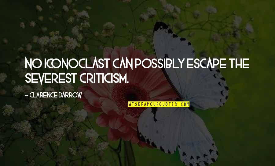 Iconoclast Quotes By Clarence Darrow: No iconoclast can possibly escape the severest criticism.