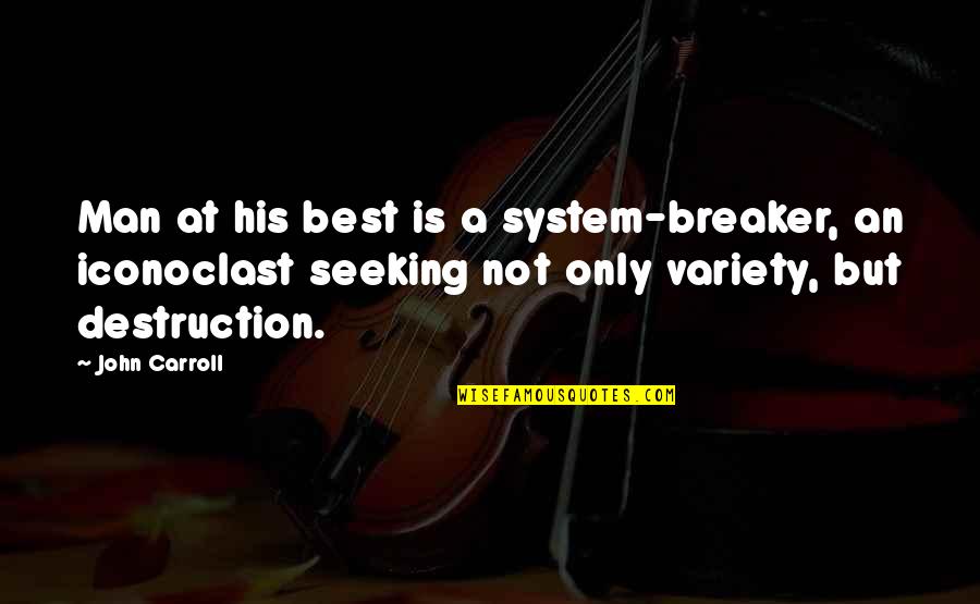 Iconoclast Quotes By John Carroll: Man at his best is a system-breaker, an