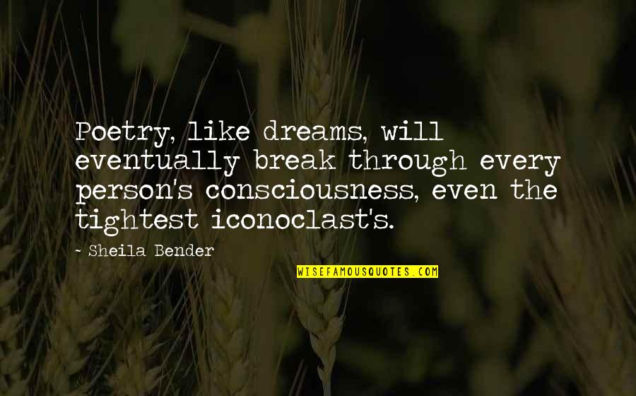 Iconoclast Quotes By Sheila Bender: Poetry, like dreams, will eventually break through every
