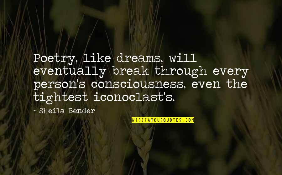 Iconoclast Quotes By Sheila Bender: Poetry, like dreams, will eventually break through every Iconoclast Quotes By Sheila Bender: Poetry, like dreams, will eventually break through every