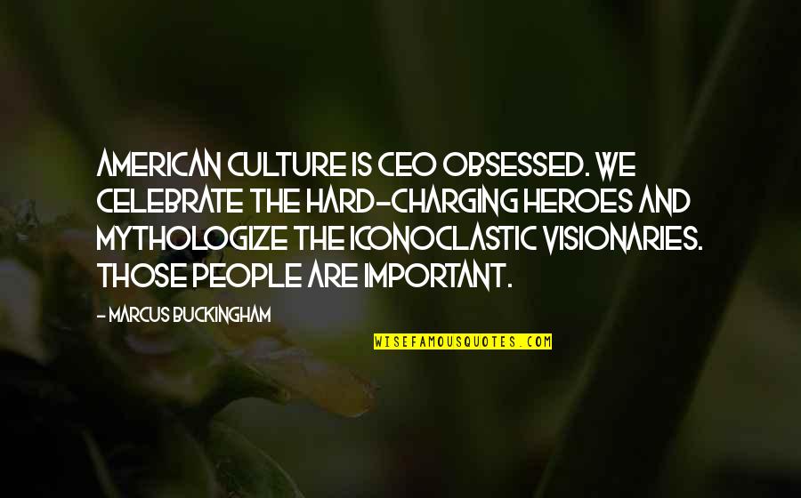 Iconoclastic Quotes By Marcus Buckingham: American culture is CEO obsessed. We celebrate the