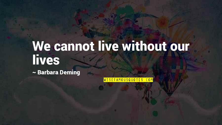 Iconographers In America Quotes By Barbara Deming: We cannot live without our lives Iconographers In America Quotes By Barbara Deming: We cannot live without our lives