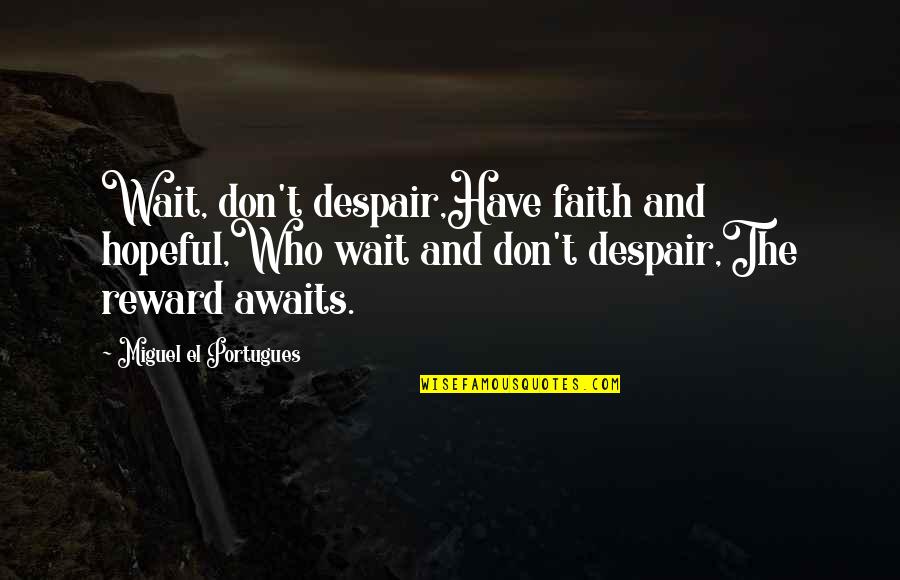 Iconographers In America Quotes By Miguel El Portugues: Wait, don't despair,Have faith and hopeful,Who wait and