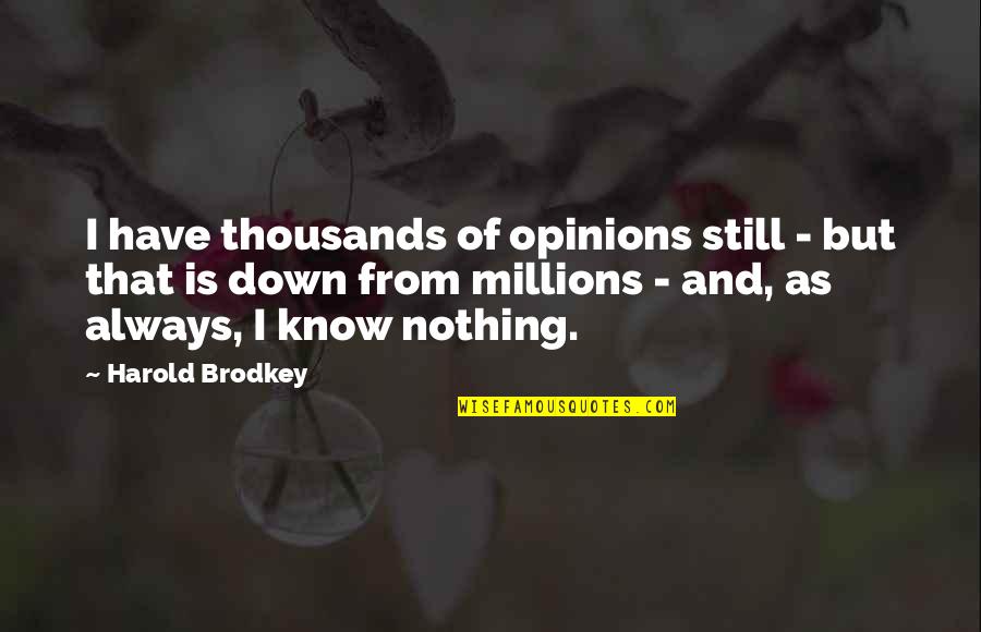 Iconographers In The United Quotes By Harold Brodkey: I have thousands of opinions still - but Iconographers In The United Quotes By Harold Brodkey: I have thousands of opinions still - but