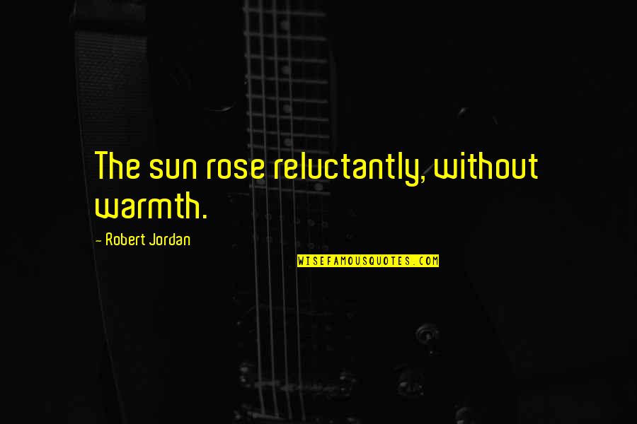 Iconographers Quotes By Robert Jordan: The sun rose reluctantly, without warmth.