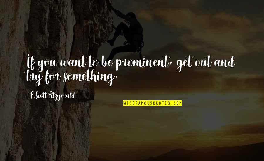 Iconographic Hand Quotes By F Scott Fitzgerald: If you want to be prominent, get out Iconographic Hand Quotes By F Scott Fitzgerald: If you want to be prominent, get out