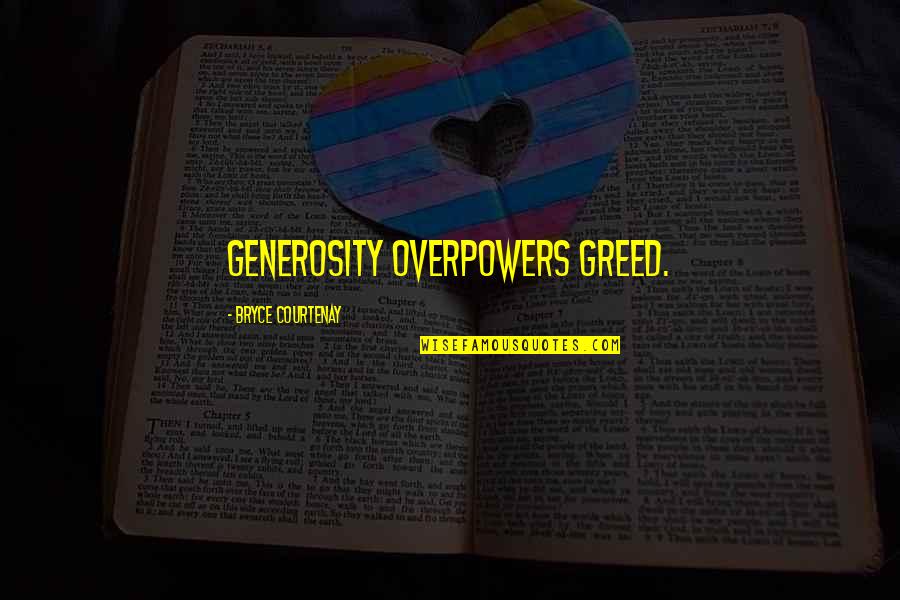 Iconographic Motifs Quotes By Bryce Courtenay: Generosity overpowers greed. Iconographic Motifs Quotes By Bryce Courtenay: Generosity overpowers greed.