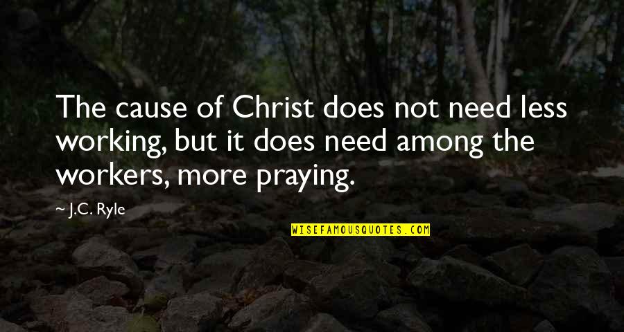 Iconographically Quotes By J.C. Ryle: The cause of Christ does not need less Iconographically Quotes By J.C. Ryle: The cause of Christ does not need less