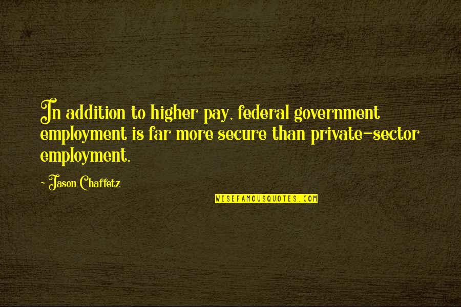 Iconographically Quotes By Jason Chaffetz: In addition to higher pay, federal government employment Iconographically Quotes By Jason Chaffetz: In addition to higher pay, federal government employment