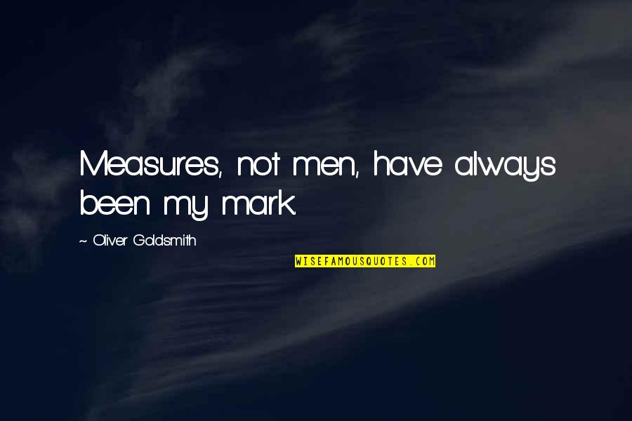Iconography Symbols Quotes By Oliver Goldsmith: Measures, not men, have always been my mark.