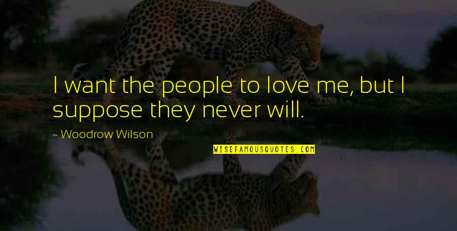 Iconosquare Picture Quotes By Woodrow Wilson: I want the people to love me, but Iconosquare Picture Quotes By Woodrow Wilson: I want the people to love me, but