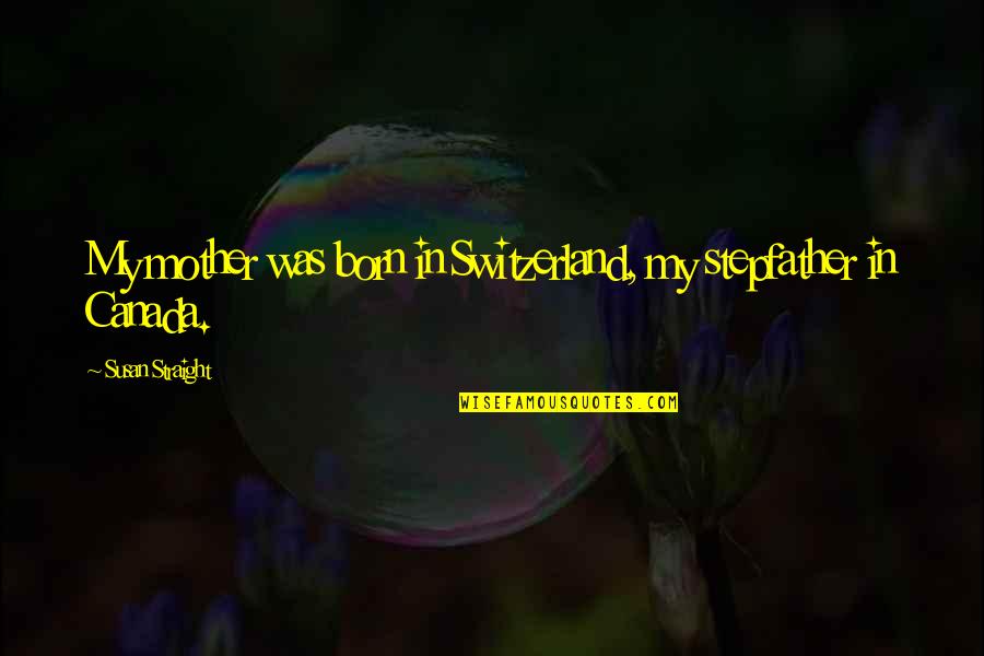 Iconosquare Real Quotes By Susan Straight: My mother was born in Switzerland, my stepfather Iconosquare Real Quotes By Susan Straight: My mother was born in Switzerland, my stepfather