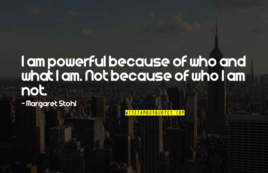 Icons Margaret Stohl Quotes By Margaret Stohl: I am powerful because of who and what