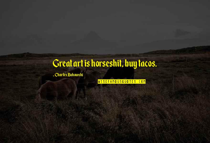 Icons Quotes And Quotes By Charles Bukowski: Great art is horseshit, buy tacos.