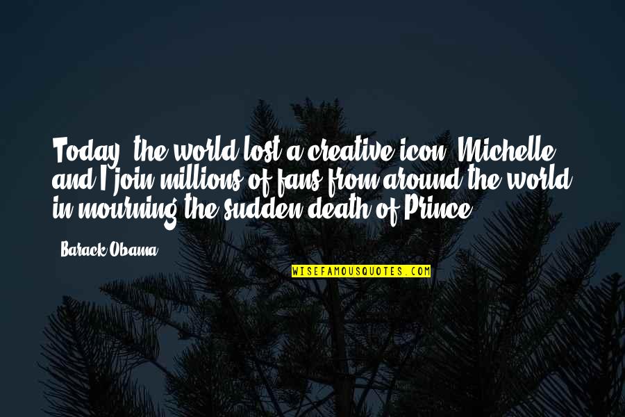 Icons Quotes By Barack Obama: Today, the world lost a creative icon. Michelle Icons Quotes By Barack Obama: Today, the world lost a creative icon. Michelle