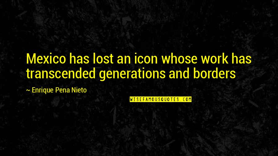 Icons Quotes By Enrique Pena Nieto: Mexico has lost an icon whose work has