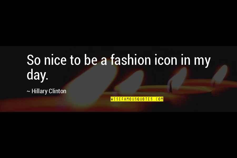 Icons Quotes By Hillary Clinton: So nice to be a fashion icon in