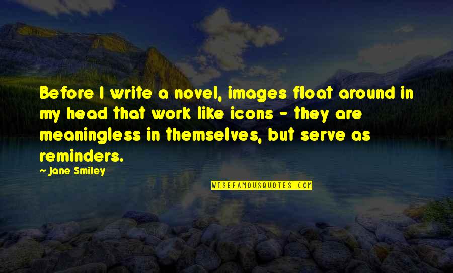 Icons Quotes By Jane Smiley: Before I write a novel, images float around