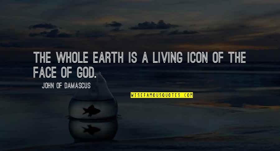 Icons Quotes By John Of Damascus: The whole earth is a living icon of