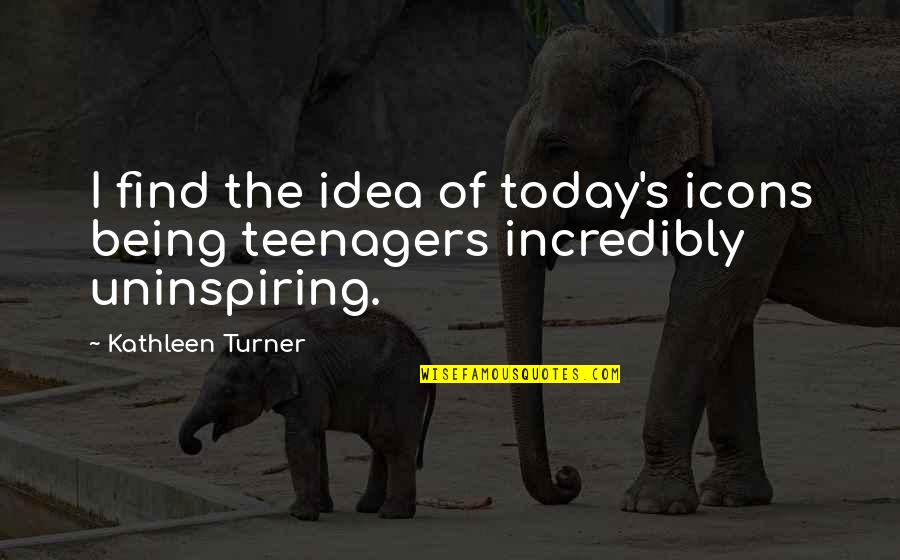 Icons Quotes By Kathleen Turner: I find the idea of today's icons being