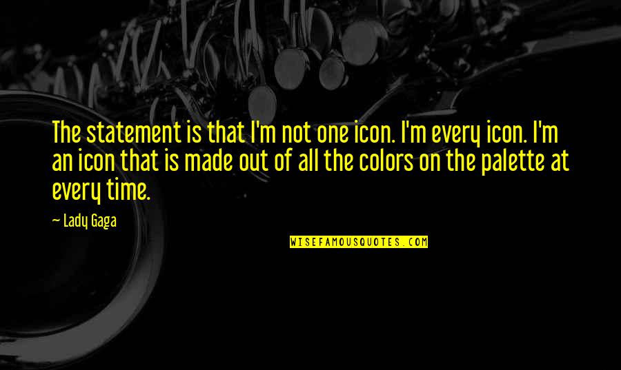 Icons Quotes By Lady Gaga: The statement is that I'm not one icon.