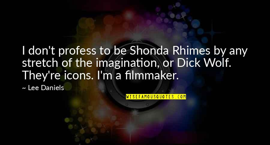 Icons Quotes By Lee Daniels: I don't profess to be Shonda Rhimes by