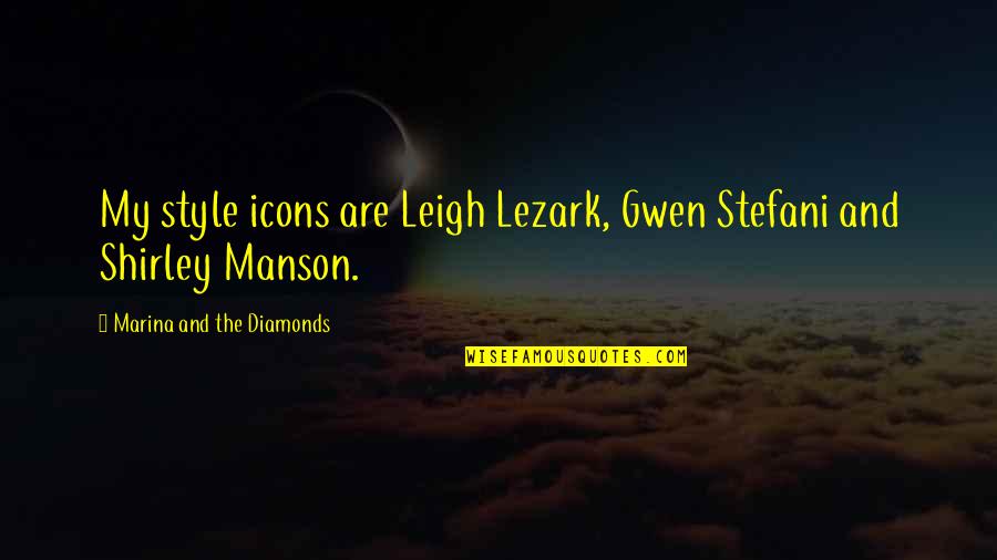 Icons Quotes By Marina And The Diamonds: My style icons are Leigh Lezark, Gwen Stefani
