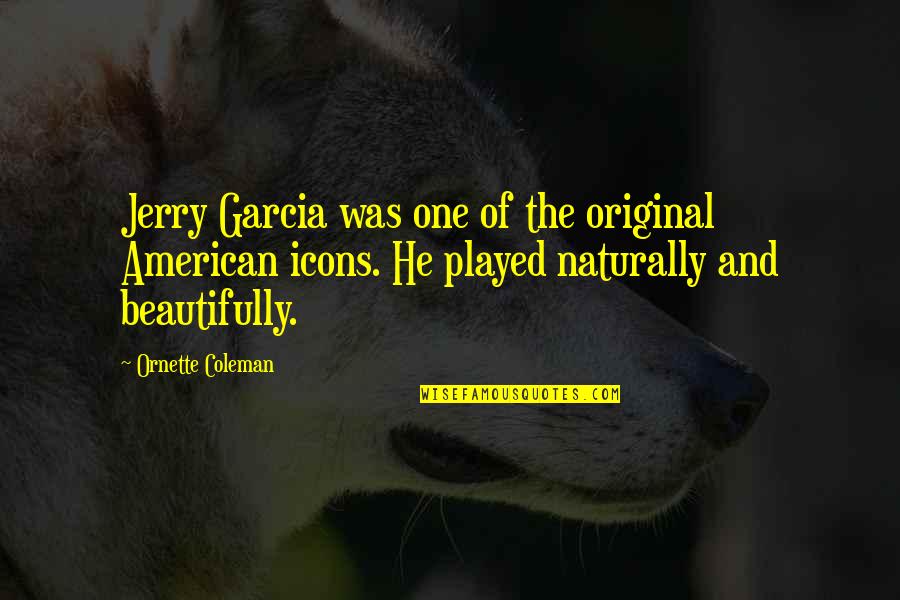 Icons Quotes By Ornette Coleman: Jerry Garcia was one of the original American