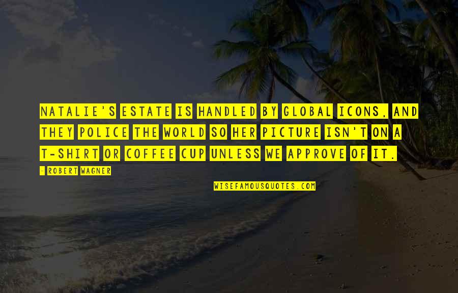 Icons Quotes By Robert Wagner: Natalie's estate is handled by Global Icons, and Icons Quotes By Robert Wagner: Natalie's estate is handled by Global Icons, and