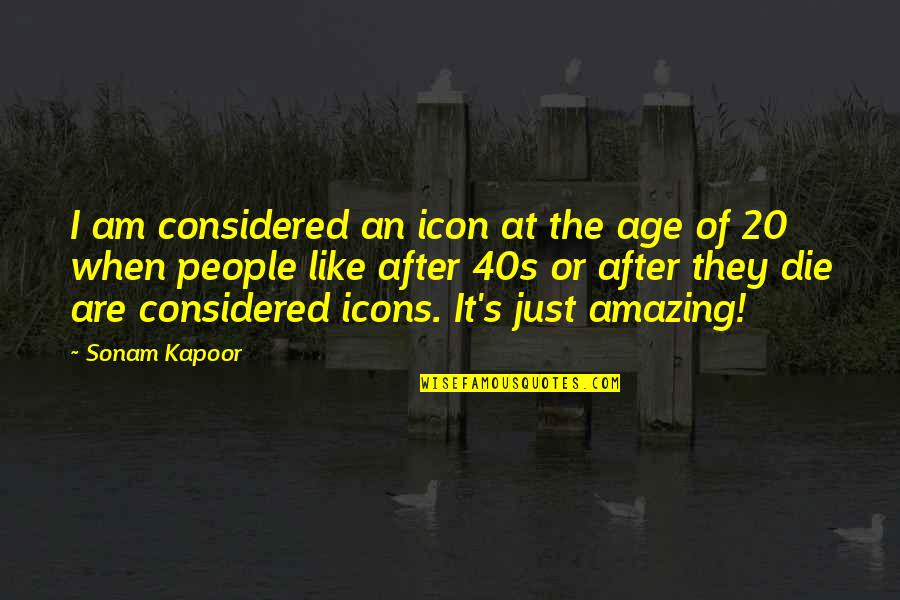 Icons Quotes By Sonam Kapoor: I am considered an icon at the age