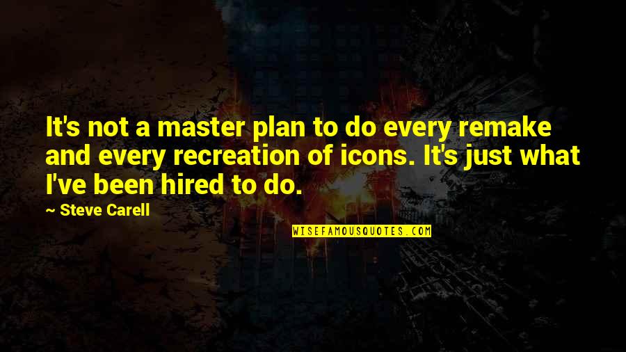 Icons Quotes By Steve Carell: It's not a master plan to do every