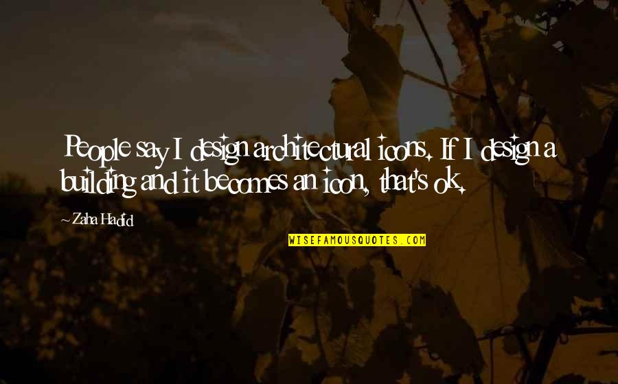 Icons Quotes By Zaha Hadid: People say I design architectural icons. If I Icons Quotes By Zaha Hadid: People say I design architectural icons. If I