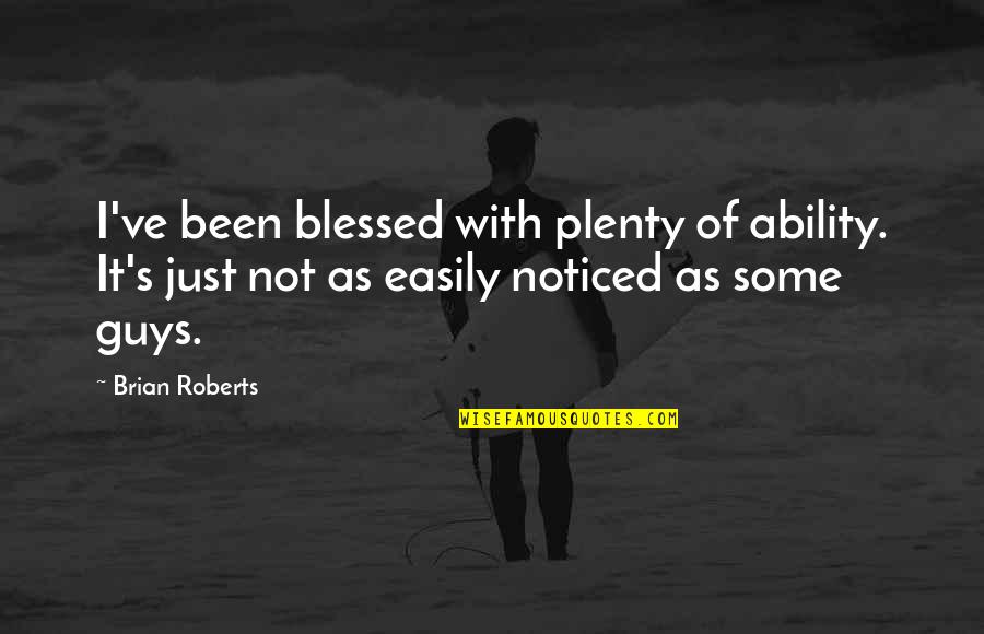 Icoru Quotes By Brian Roberts: I've been blessed with plenty of ability. It's