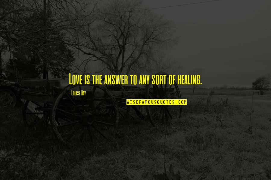 Icouldbe Quotes By Louise Hay: Love is the answer to any sort of Icouldbe Quotes By Louise Hay: Love is the answer to any sort of