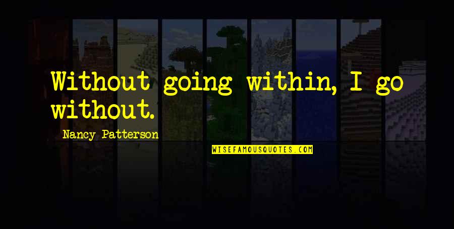 Icouldbe Quotes By Nancy Patterson: Without going within, I go without. Icouldbe Quotes By Nancy Patterson: Without going within, I go without.