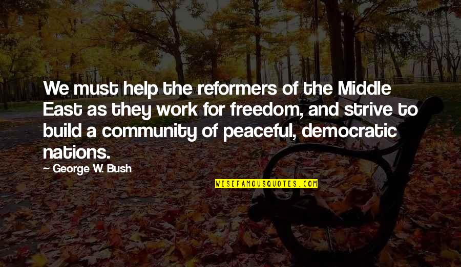 Icp Song Quotes By George W. Bush: We must help the reformers of the Middle Icp Song Quotes By George W. Bush: We must help the reformers of the Middle