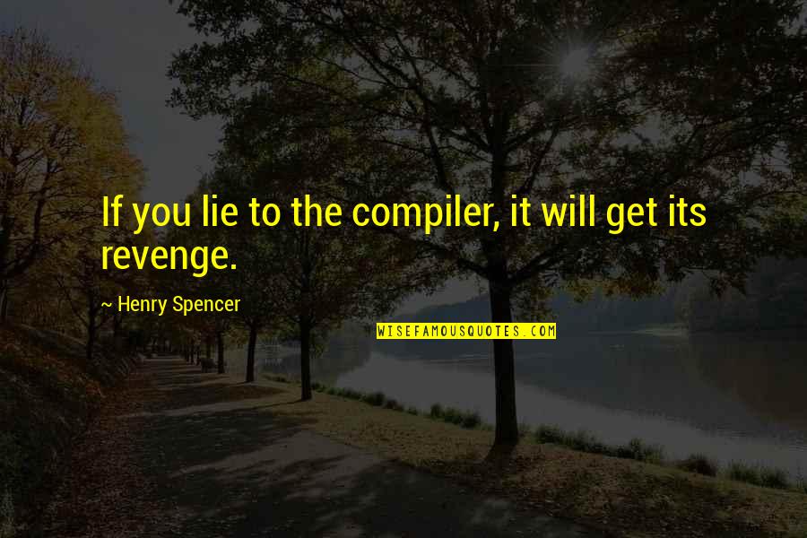 Icress Quotes By Henry Spencer: If you lie to the compiler, it will Icress Quotes By Henry Spencer: If you lie to the compiler, it will