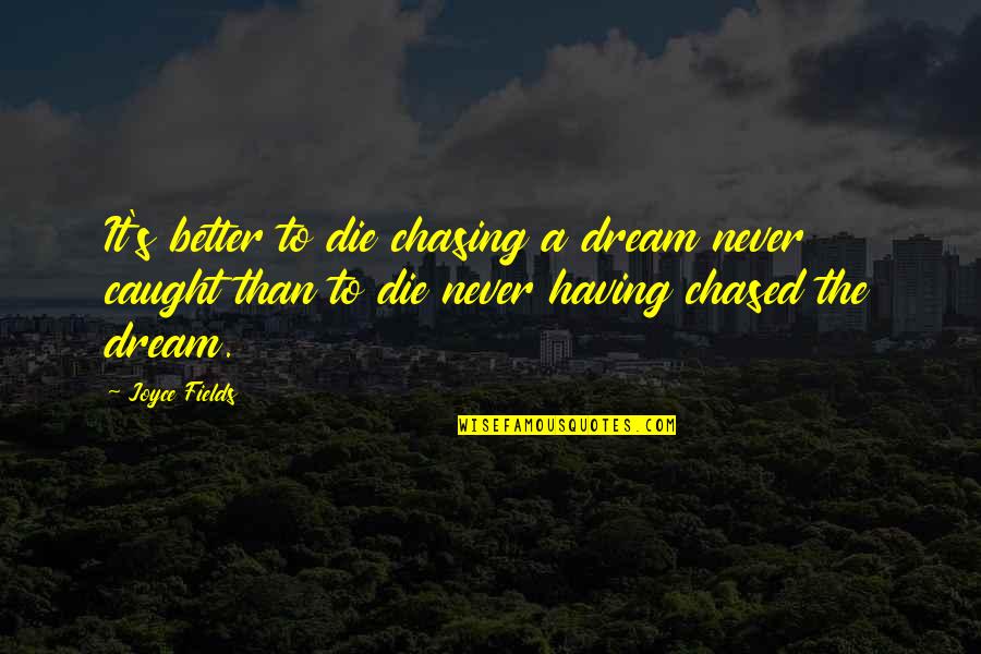 Icsid Quotes By Joyce Fields: It's better to die chasing a dream never Icsid Quotes By Joyce Fields: It's better to die chasing a dream never