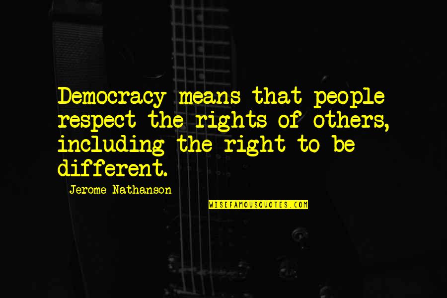 Ict Quotes By Jerome Nathanson: Democracy means that people respect the rights of