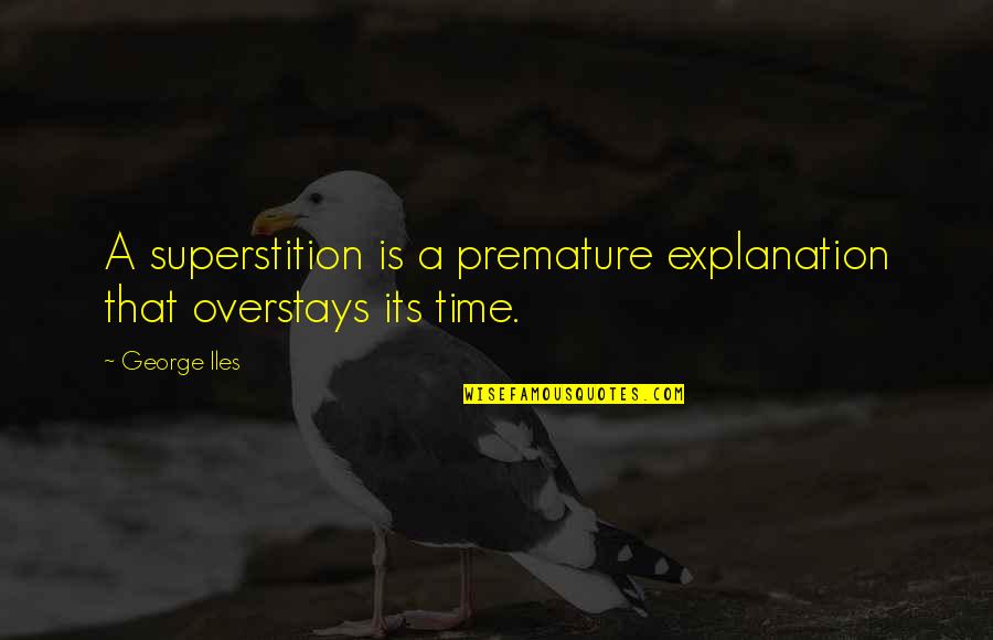 Ictions Quotes By George Iles: A superstition is a premature explanation that overstays