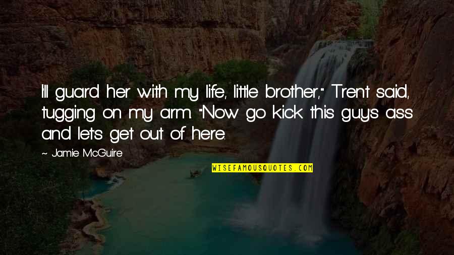Ictions Quotes By Jamie McGuire: I'll guard her with my life, little brother," Ictions Quotes By Jamie McGuire: I'll guard her with my life, little brother,"